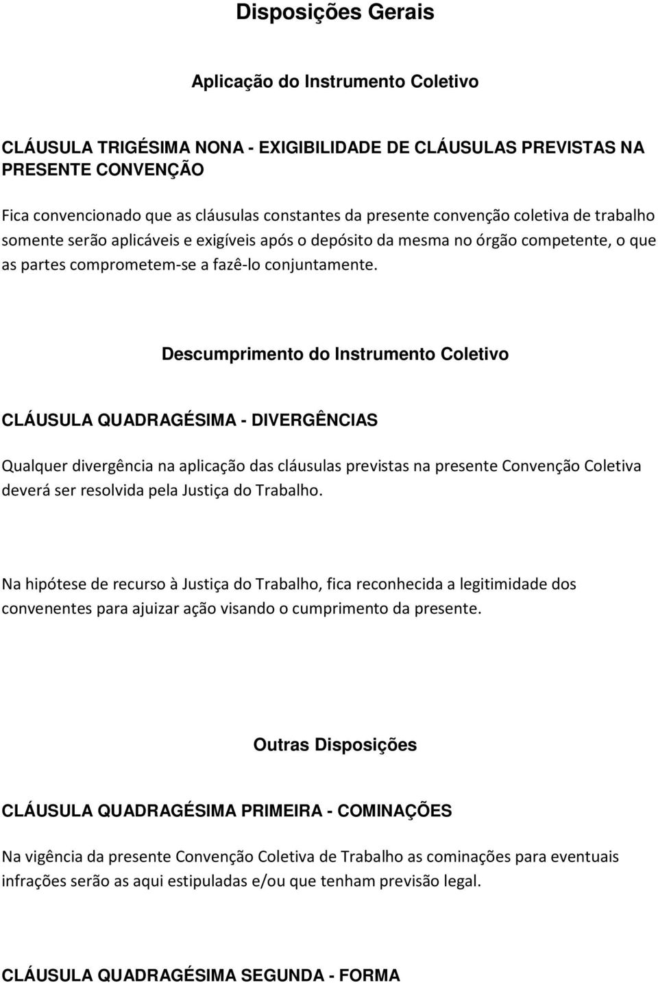 Descumprimento do Instrumento Coletivo CLÁUSULA QUADRAGÉSIMA - DIVERGÊNCIAS Qualquer divergência na aplicação das cláusulas previstas na presente Convenção Coletiva deverá ser resolvida pela Justiça