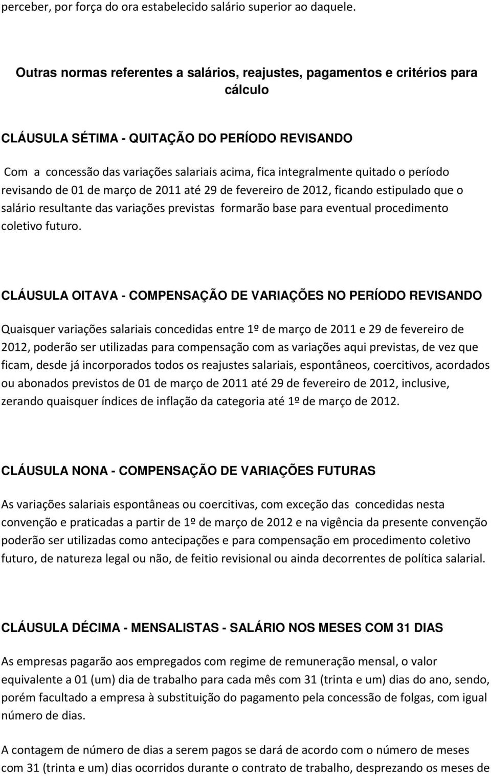 quitado o período revisando de 01 de março de 2011 até 29 de fevereiro de 2012, ficando estipulado que o salário resultante das variações previstas formarão base para eventual procedimento coletivo