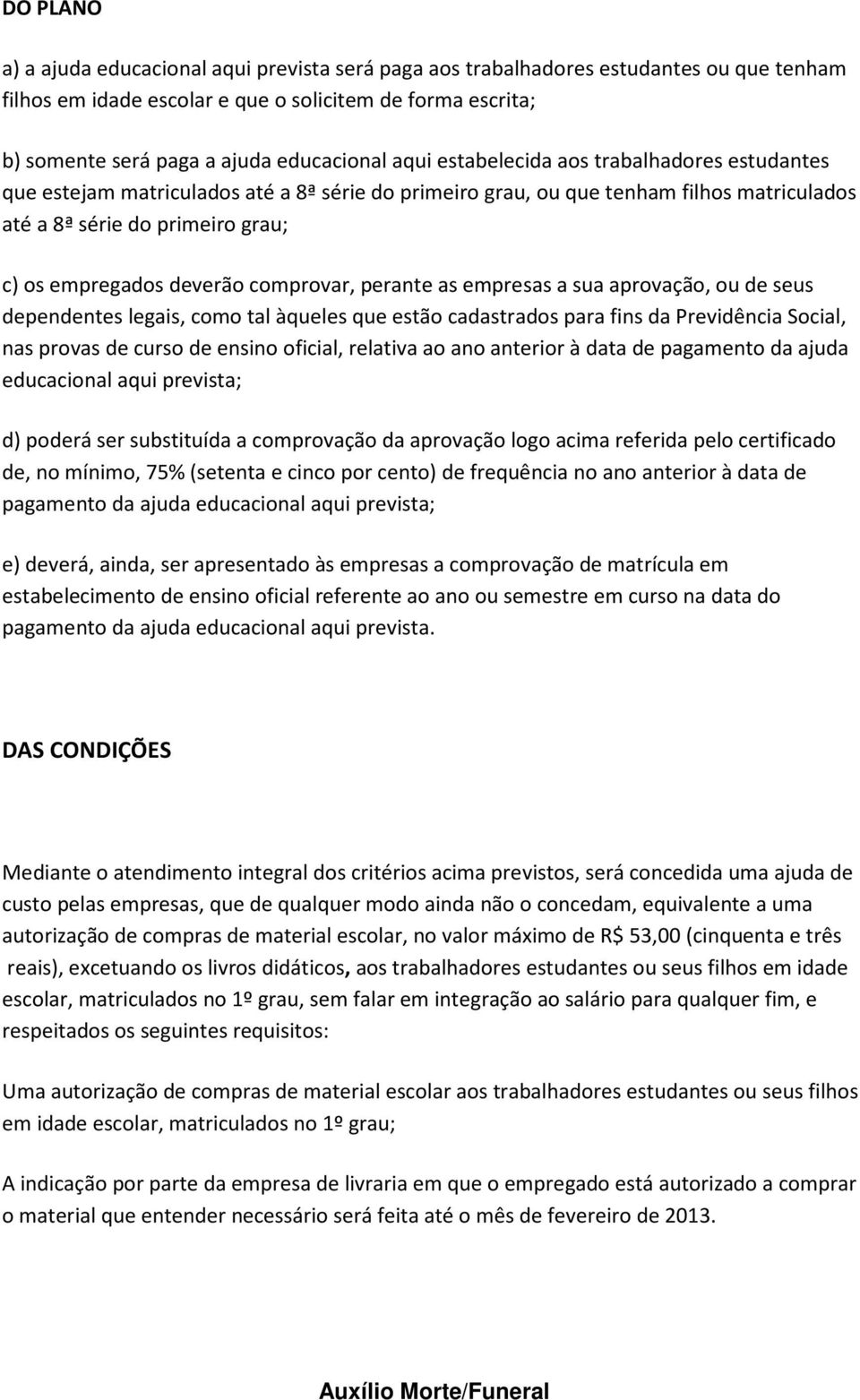 comprovar, perante as empresas a sua aprovação, ou de seus dependentes legais, como tal àqueles que estão cadastrados para fins da Previdência Social, nas provas de curso de ensino oficial, relativa