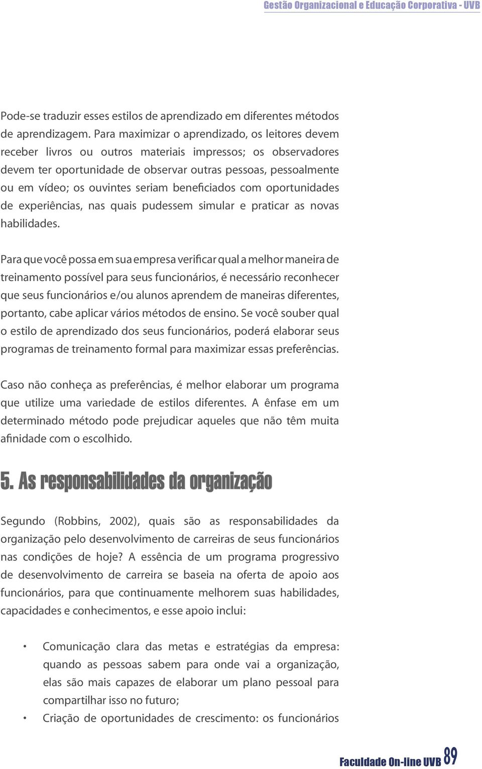 seriam beneficiados com oportunidades de experiências, nas quais pudessem simular e praticar as novas habilidades.