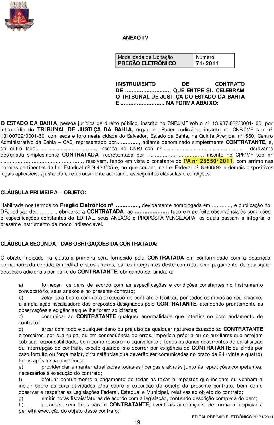 032/0001-60, por intermédio do TRIBUNAL DE JUSTIÇA DA BAHIA, órgão do Poder Judiciário, inscrito no CNPJ/MF sob nº 13100722/0001-60, com sede e foro nesta cidade do Salvador, Estado da Bahia, na