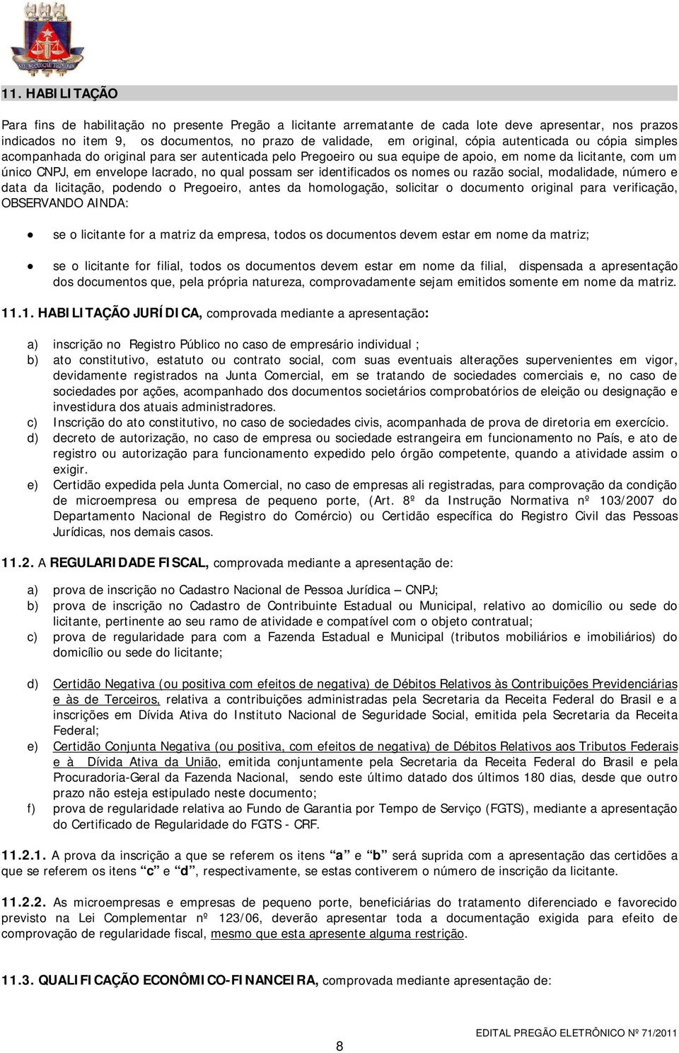 identificados os nomes ou razão social, modalidade, número e data da licitação, podendo o Pregoeiro, antes da homologação, solicitar o documento original para verificação, OBSERVANDO AINDA: se o