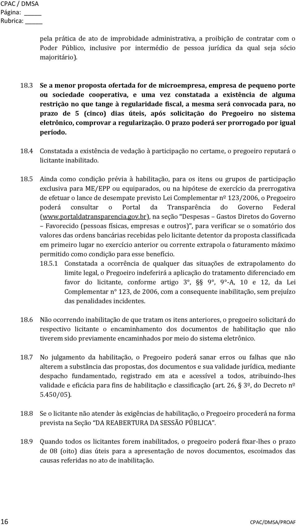 mesma será convocada para, no prazo de 5 (cinco) dias úteis, após solicitação do Pregoeiro no sistema eletrônico, comprovar a regularização. O prazo poderá ser prorrogado por igual período. 18.