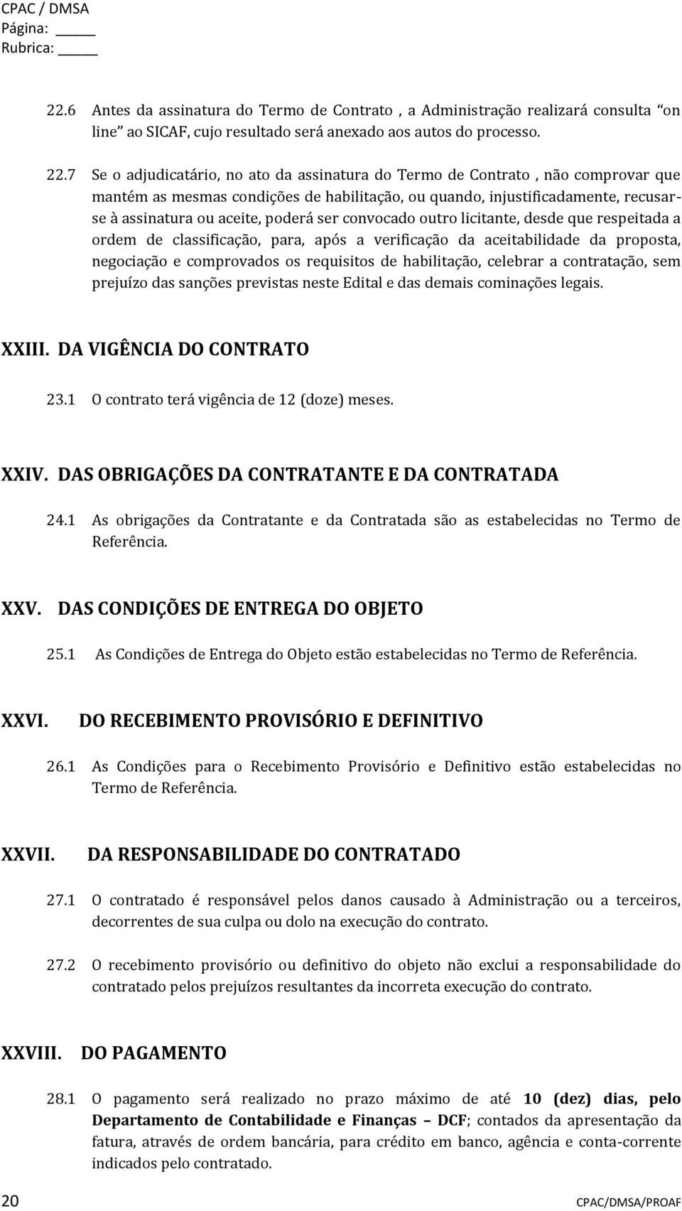 7 Se o adjudicatário, no ato da assinatura do Termo de Contrato, não comprovar que mantém as mesmas condições de habilitação, ou quando, injustificadamente, recusarse à assinatura ou aceite, poderá