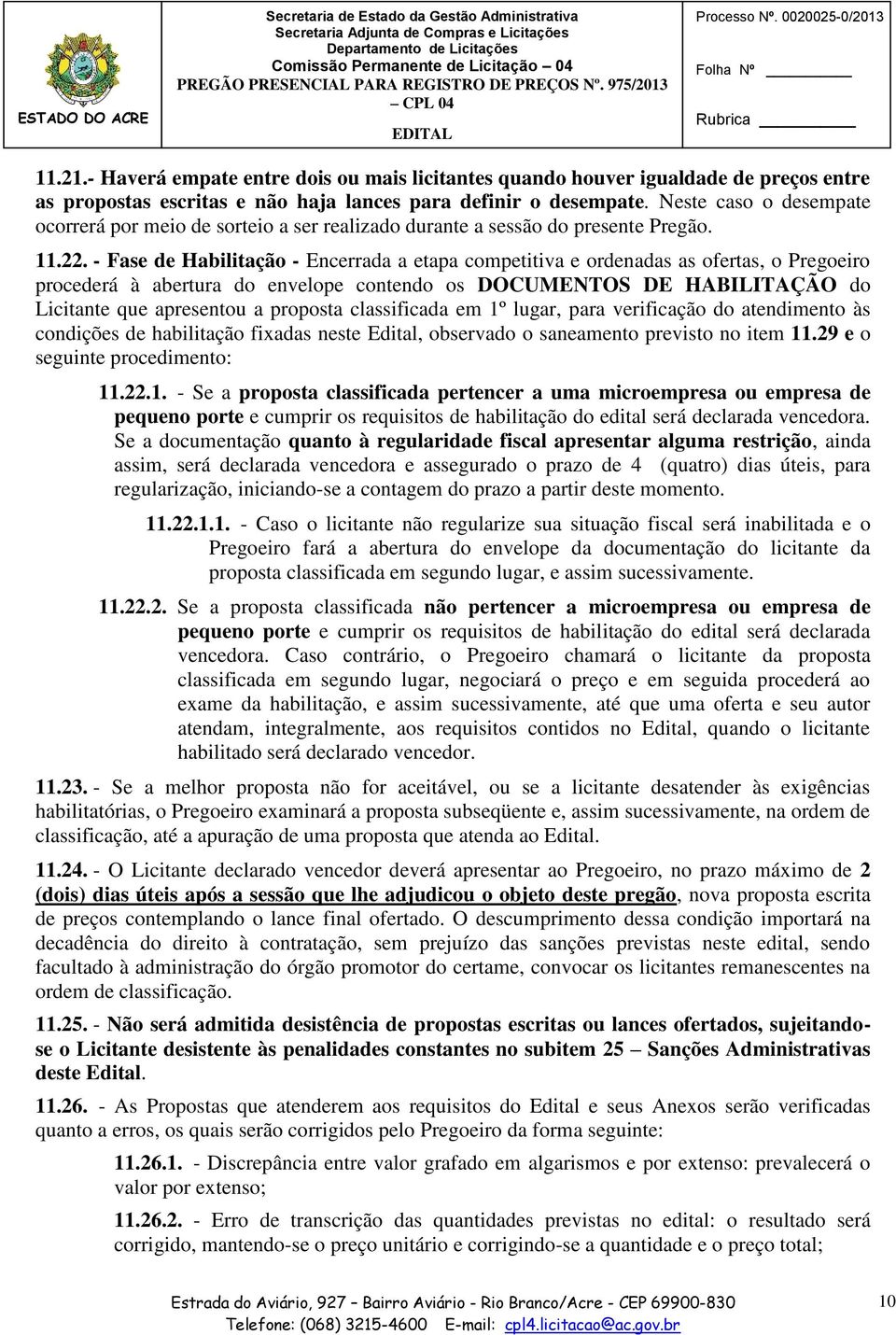 - Fase de Habilitação - Encerrada a etapa competitiva e ordenadas as ofertas, o Pregoeiro procederá à abertura do envelope contendo os DOCUMENTOS DE HABILITAÇÃO do Licitante que apresentou a proposta