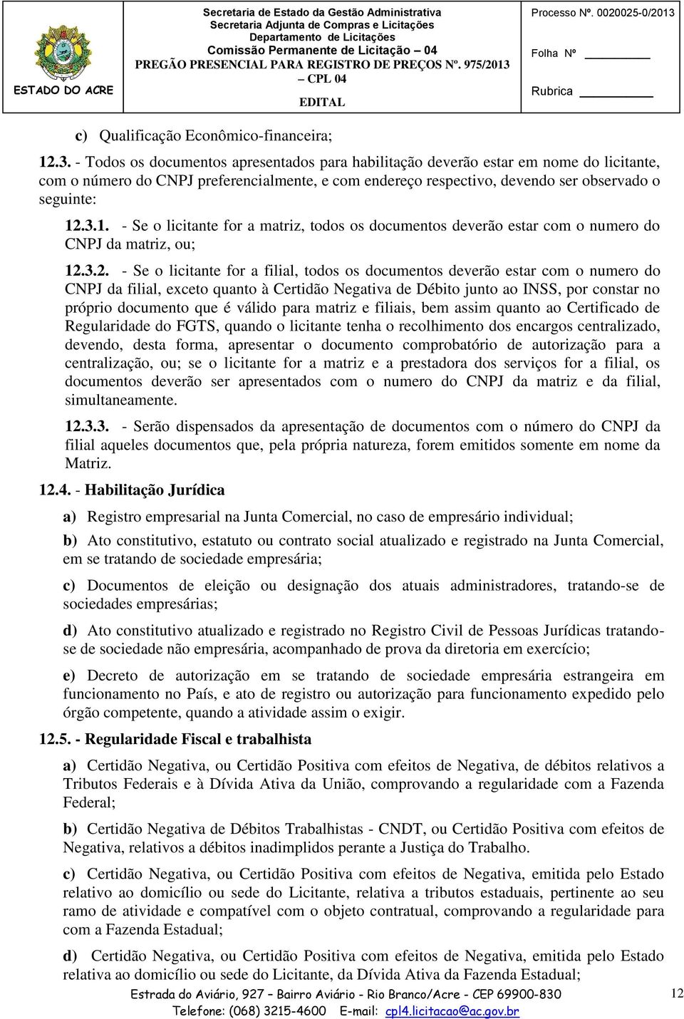 .3.1. - Se o licitante for a matriz, todos os documentos deverão estar com o numero do CNPJ da matriz, ou; 12.