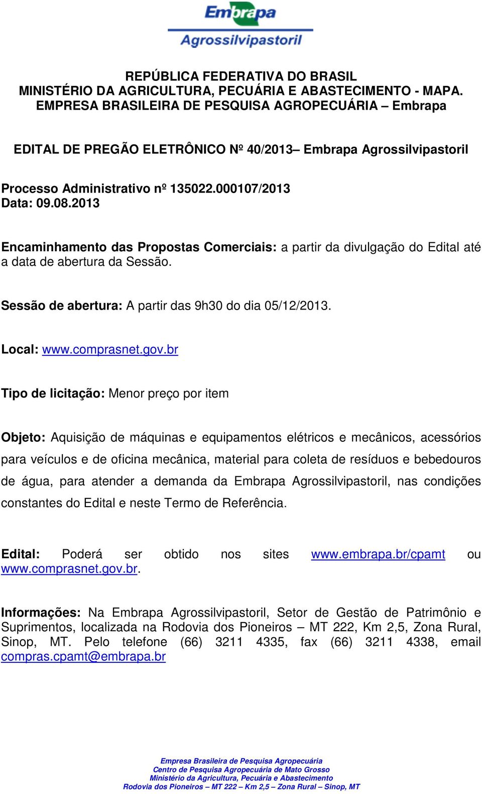 2013 Encaminhamento das Propostas Comerciais: a partir da divulgação do Edital até a data de abertura da Sessão. Sessão de abertura: A partir das 9h30 do dia 05/12/2013. Local: www.comprasnet.gov.