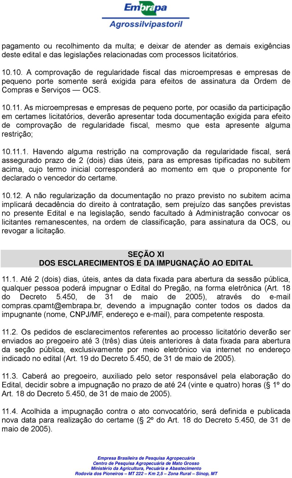 As microempresas e empresas de pequeno porte, por ocasião da participação em certames licitatórios, deverão apresentar toda documentação exigida para efeito de comprovação de regularidade fiscal,