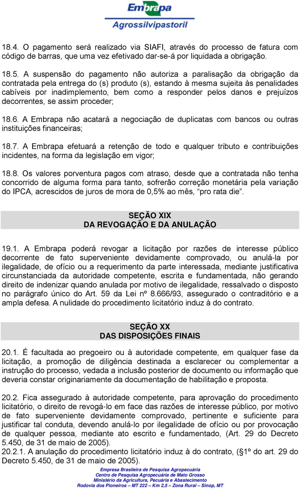 responder pelos danos e prejuízos decorrentes, se assim proceder; 18.6. A Embrapa não acatará a negociação de duplicatas com bancos ou outras instituições financeiras; 18.7.