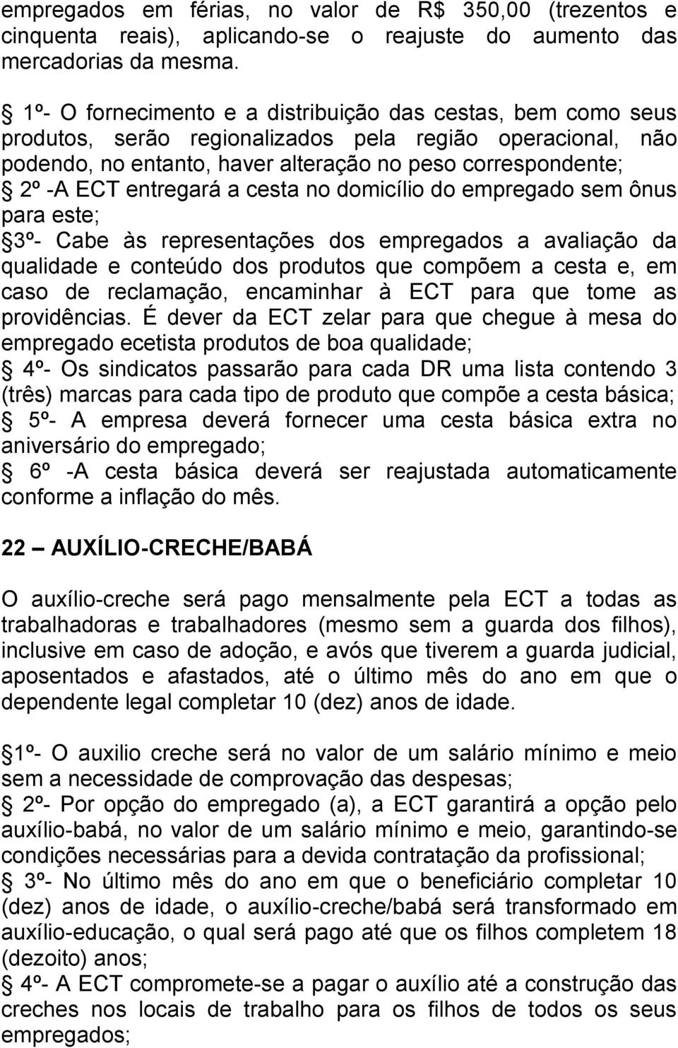 entregará a cesta no domicílio do empregado sem ônus para este; 3º- Cabe às representações dos empregados a avaliação da qualidade e conteúdo dos produtos que compõem a cesta e, em caso de