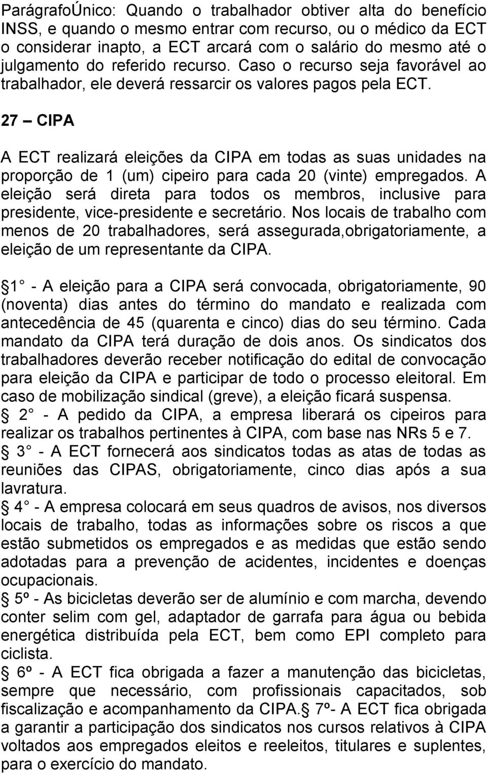 27 CIPA A ECT realizará eleições da CIPA em todas as suas unidades na proporção de 1 (um) cipeiro para cada 20 (vinte) empregados.