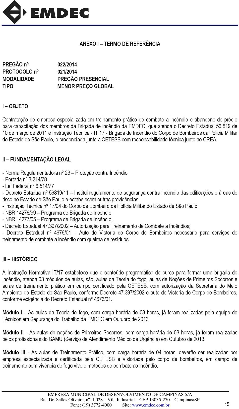 819 de 10 de março de 2011 e Instrução Técnica - IT 17 - Brigada de Incêndio do Corpo de Bombeiros da Policia Militar do Estado de São Paulo, e credenciada junto a CETESB com responsabilidade técnica