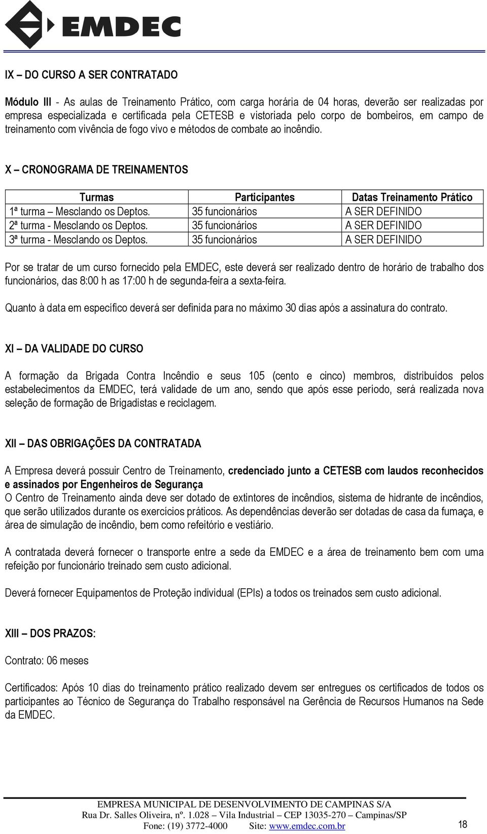 X CRONOGRAMA DE TREINAMENTOS Turmas Participantes Datas Treinamento Prático 1ª turma Mesclando os Deptos. 35 funcionários A SER DEFINIDO 2ª turma - Mesclando os Deptos.