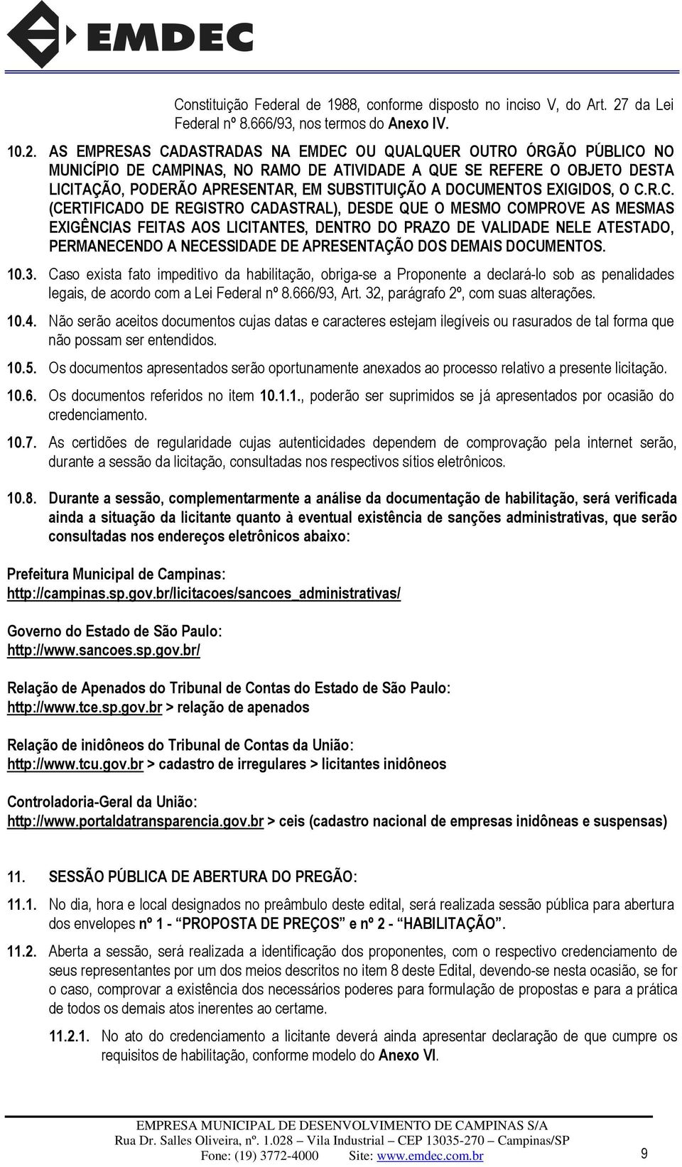 AS EMPRESAS CADASTRADAS NA EMDEC OU QUALQUER OUTRO ÓRGÃO PÚBLICO NO MUNICÍPIO DE CAMPINAS, NO RAMO DE ATIVIDADE A QUE SE REFERE O OBJETO DESTA LICITAÇÃO, PODERÃO APRESENTAR, EM SUBSTITUIÇÃO A