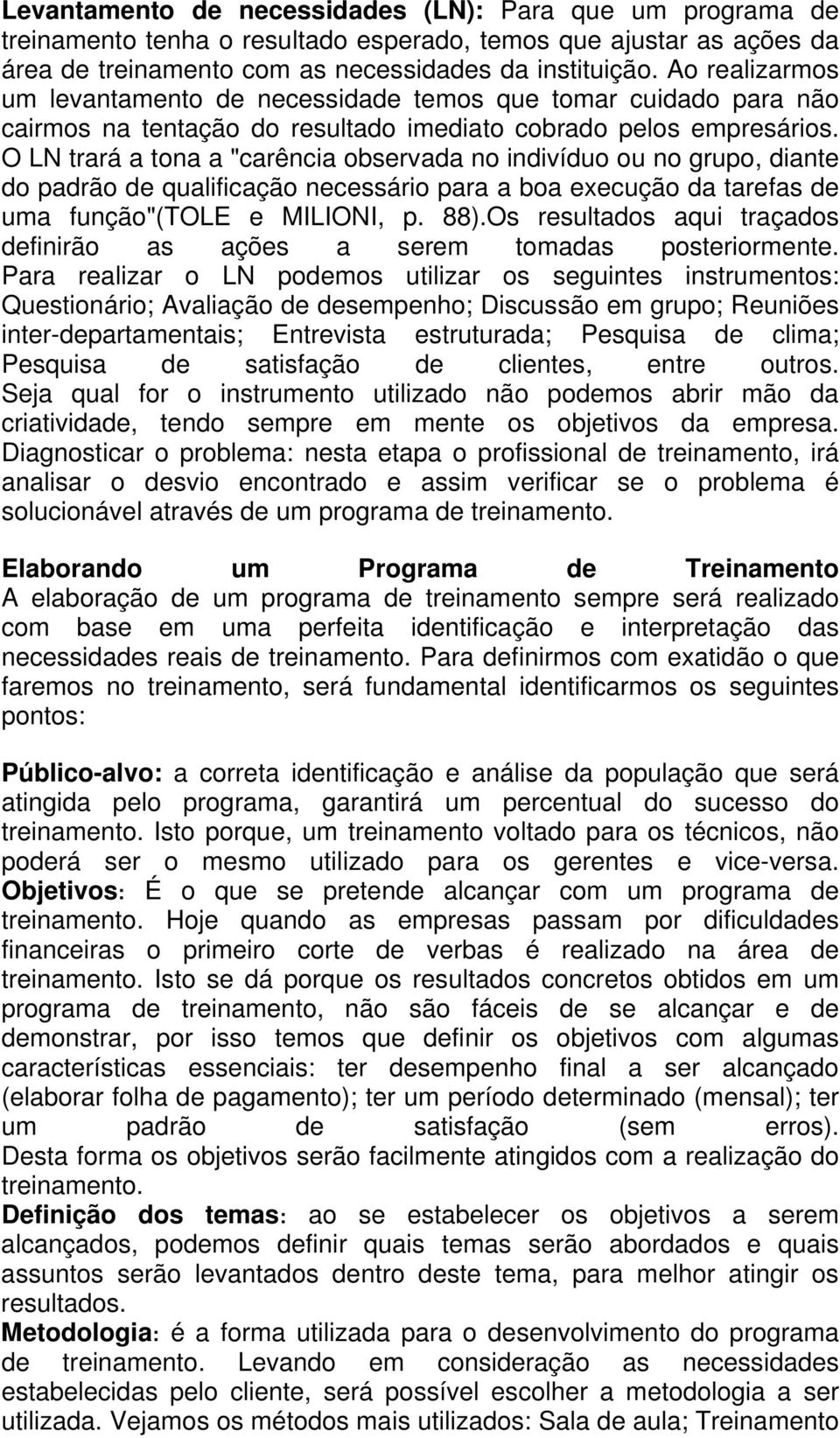 O LN trará a tona a "carência observada no indivíduo ou no grupo, diante do padrão de qualificação necessário para a boa execução da tarefas de uma função"(tole e MILIONI, p. 88).