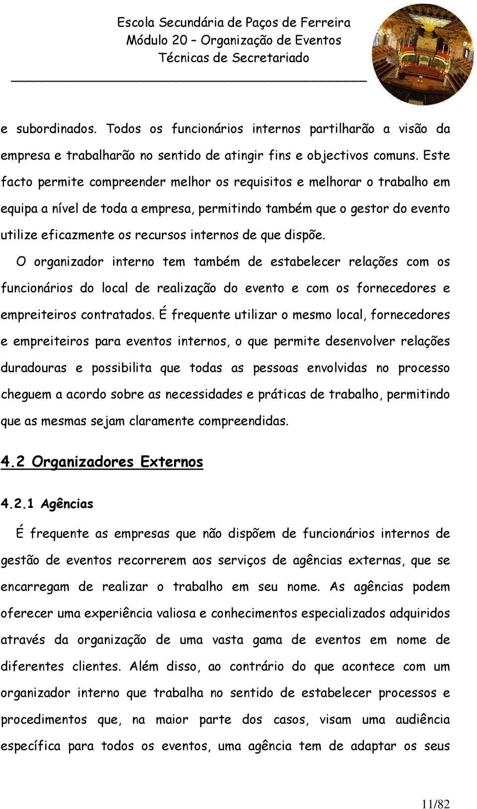 dispõe. O organizador interno tem também de estabelecer relações com os funcionários do local de realização do evento e com os fornecedores e empreiteiros contratados.