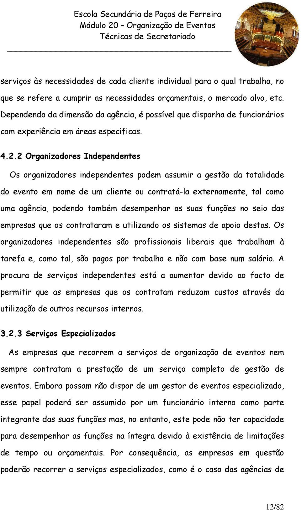 2 Organizadores Independentes Os organizadores independentes podem assumir a gestão da totalidade do evento em nome de um cliente ou contratá-la externamente, tal como uma agência, podendo também