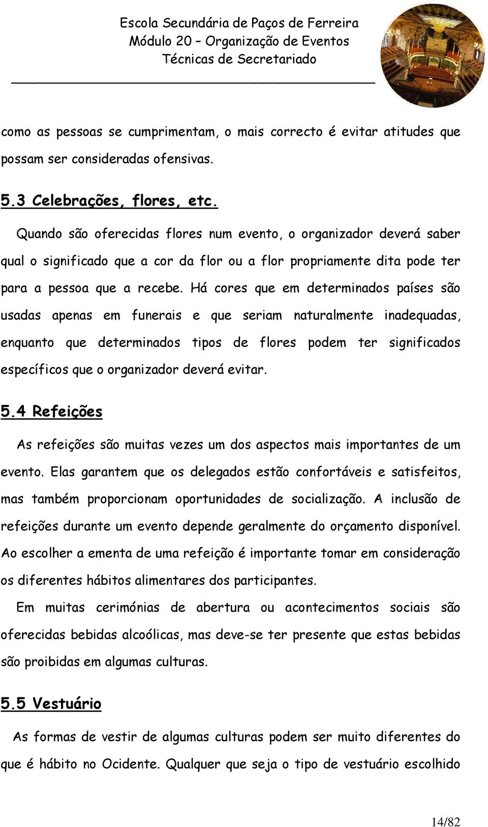 Há cores que em determinados países são usadas apenas em funerais e que seriam naturalmente inadequadas, enquanto que determinados tipos de flores podem ter significados específicos que o organizador