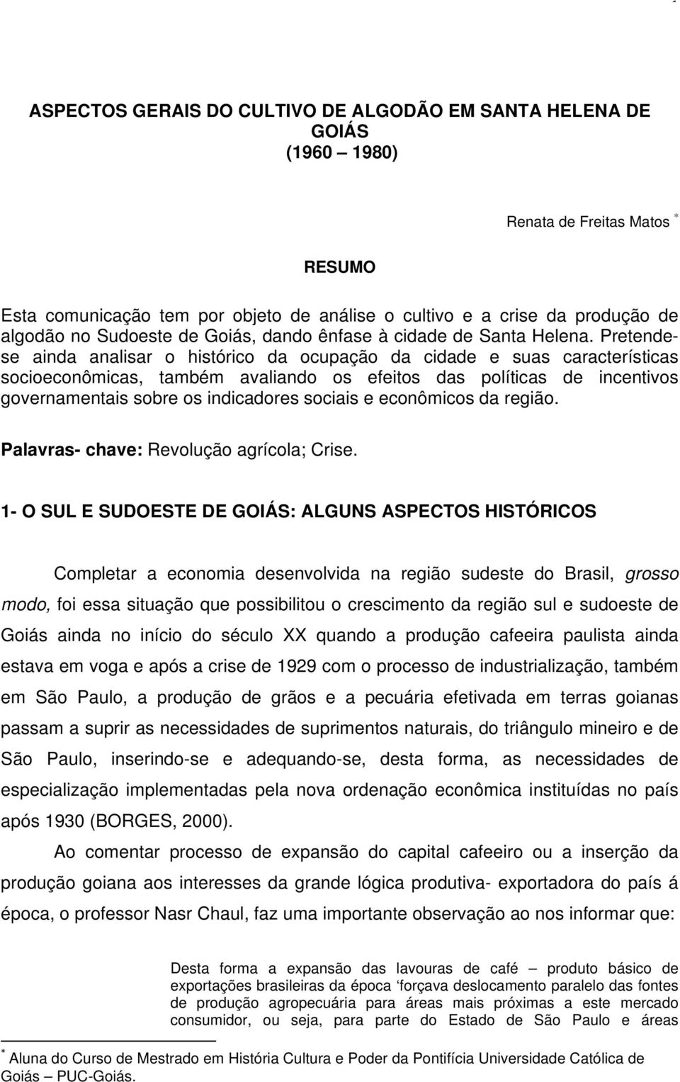 Pretendese ainda analisar o histórico da ocupação da cidade e suas características socioeconômicas, também avaliando os efeitos das políticas de incentivos governamentais sobre os indicadores sociais