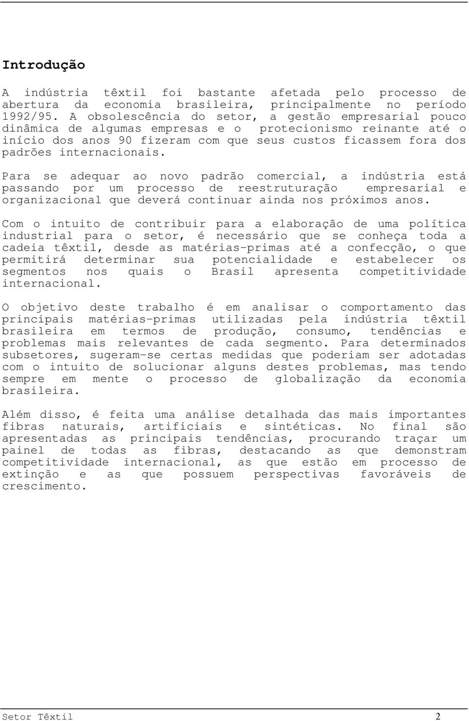 internacionais. Para se adequar ao novo padrão comercial, a indústria está passando por um processo de reestruturação empresarial e organizacional que deverá continuar ainda nos próximos anos.