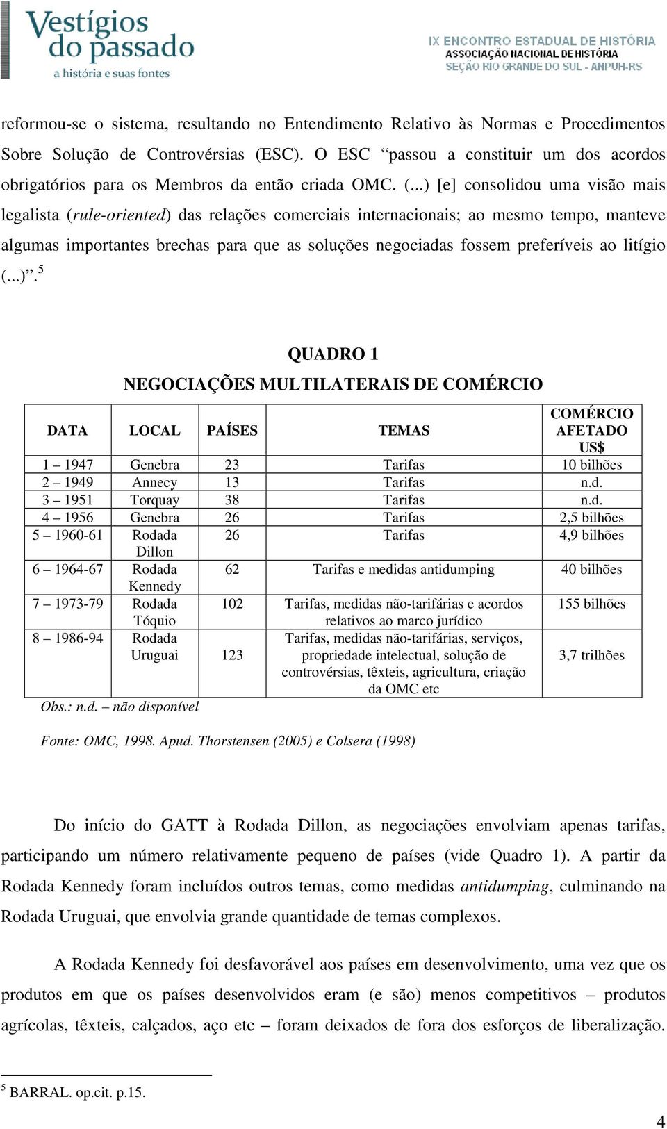 ..) [e] consolidou uma visão mais legalista (rule-oriented) das relações comerciais internacionais; ao mesmo tempo, manteve algumas importantes brechas para que as soluções negociadas fossem