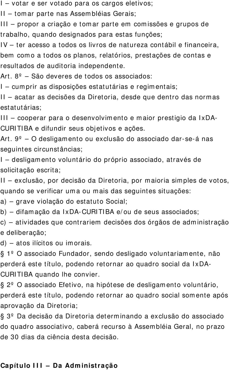 8º São deveres de todos os associados: I cumprir as disposições estatutárias e regimentais; II acatar as decisões da Diretoria, desde que dentro das normas estatutárias; III cooperar para o