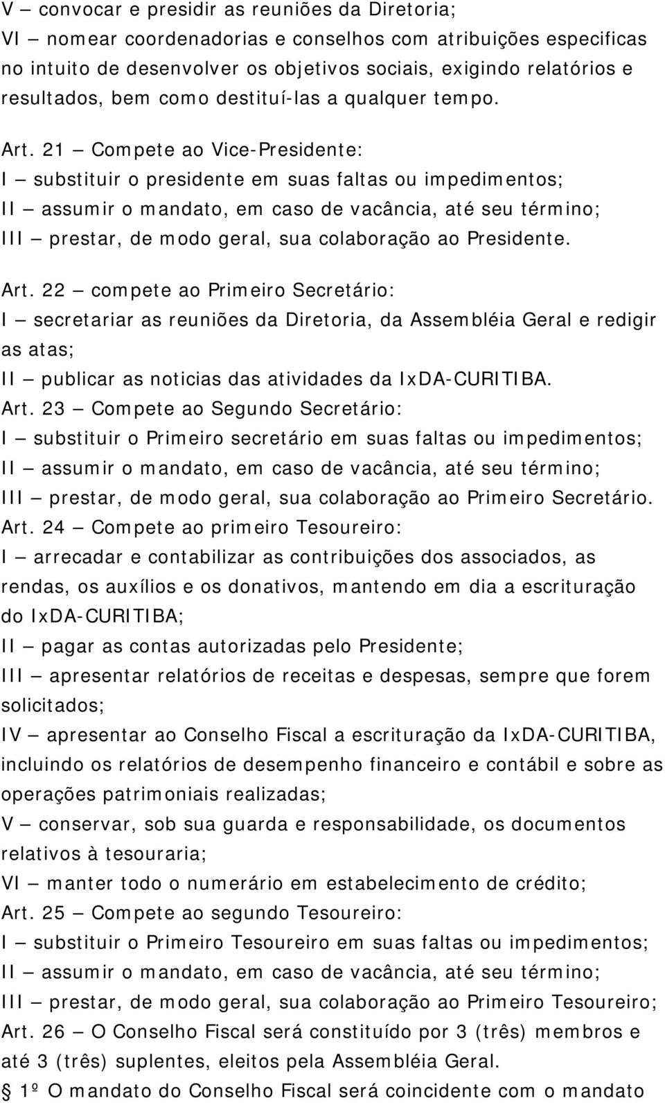 21 Compete ao Vice-Presidente: I substituir o presidente em suas faltas ou impedimentos; II assumir o mandato, em caso de vacância, até seu término; III prestar, de modo geral, sua colaboração ao