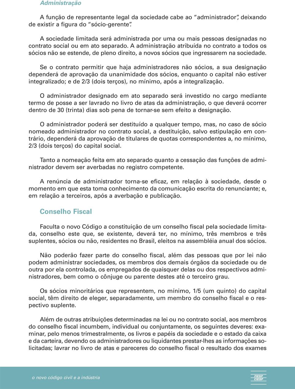 A administração atribuída no contrato a todos os sócios não se estende, de pleno direito, a novos sócios que ingressarem na sociedade.