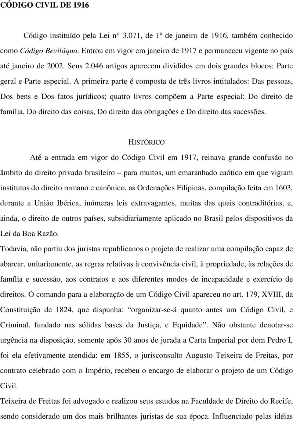 A primeira parte é composta de três livros intitulados: Das pessoas, Dos bens e Dos fatos jurídicos; quatro livros compõem a Parte especial: Do direito de família, Do direito das coisas, Do direito