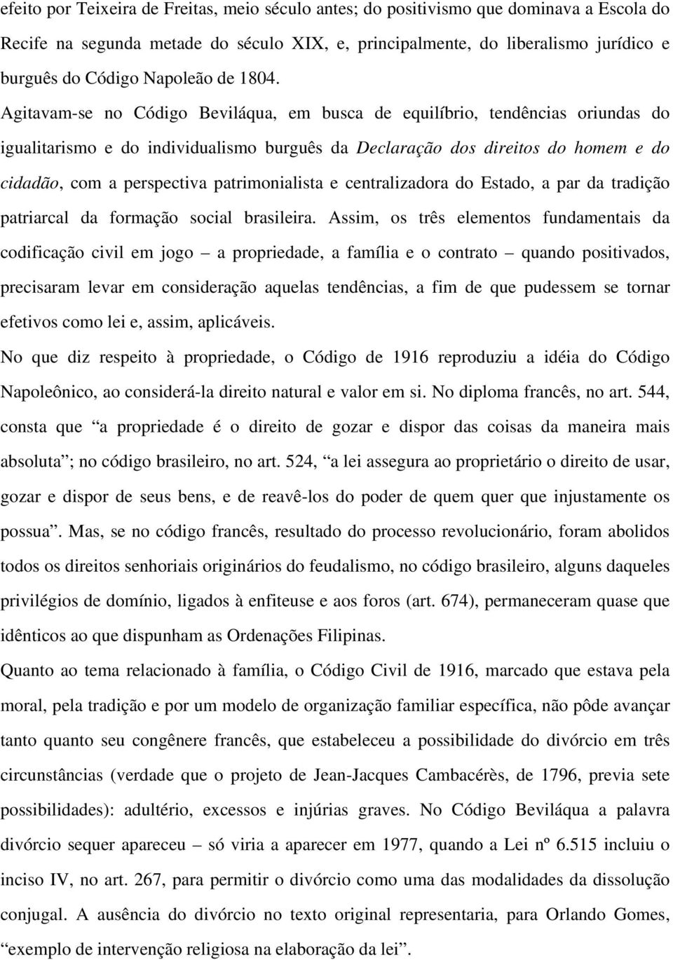 Agitavam-se no Código Beviláqua, em busca de equilíbrio, tendências oriundas do igualitarismo e do individualismo burguês da Declaração dos direitos do homem e do cidadão, com a perspectiva