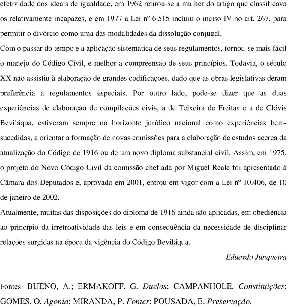 Com o passar do tempo e a aplicação sistemática de seus regulamentos, tornou-se mais fácil o manejo do Código Civil, e melhor a compreensão de seus princípios.