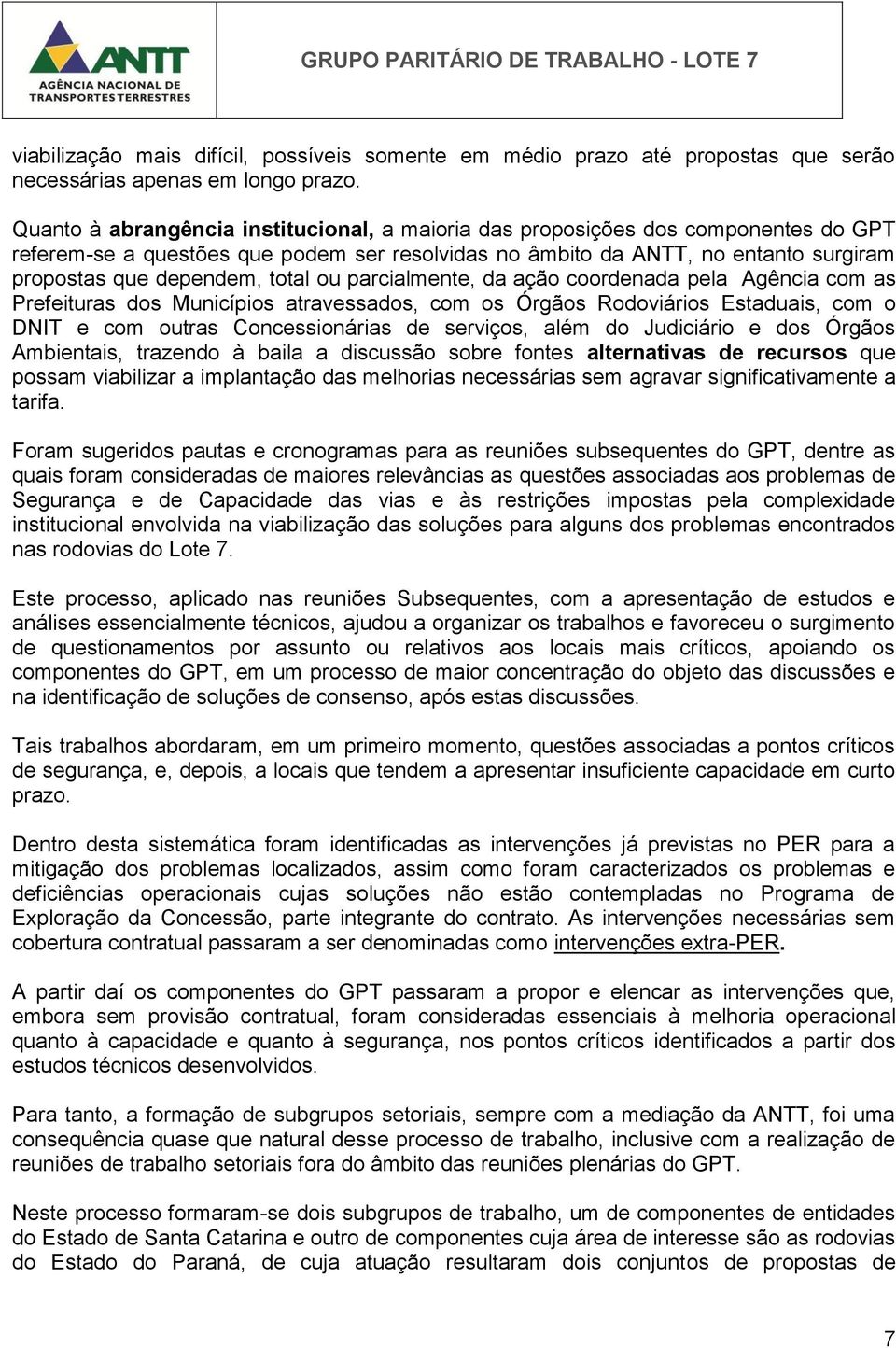 total ou parcialmente, da ação coordenada pela Agência com as Prefeituras dos Municípios atravessados, com os Órgãos Rodoviários Estaduais, com o DNIT e com outras Concessionárias de serviços, além