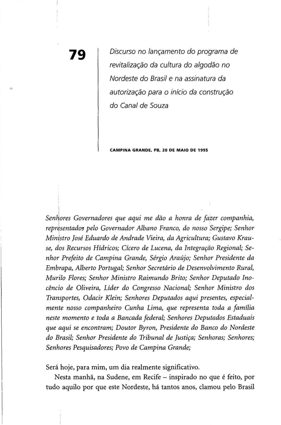 Agricultura; Gustavo Krause, dos Recursos Hídricos; Cícero de Lucena, da Integração Regional; Senhor Prefeito de Campina Grande, Sérgio Araújo; Senhor Presidente da Embrapa, Alberto Portugal; Senhor