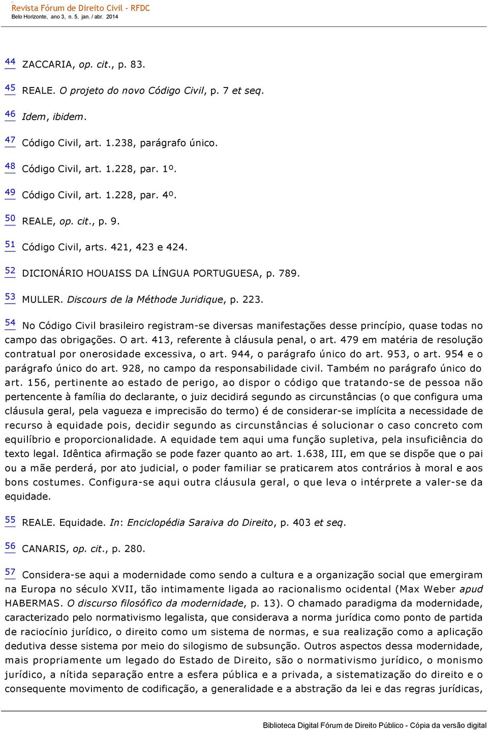 Discours de la Méthode Juridique, p. 223. 54 No Código Civil brasileiro registram se diversas manifestações desse princípio, quase todas no campo das obrigações. O art.