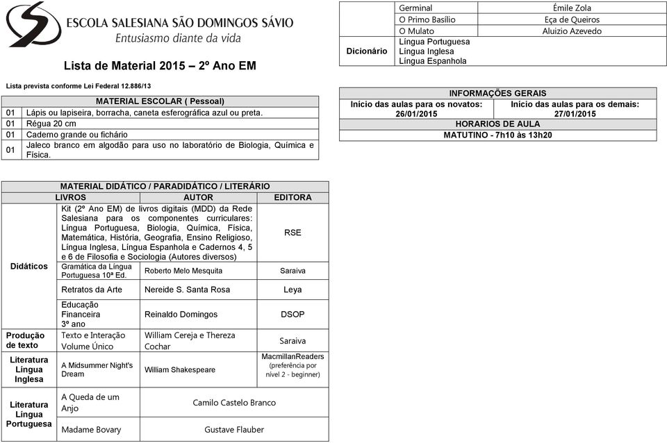 01 Régua 20 cm 01 Caderno grande ou fichário 01 Jaleco branco em algodão para uso no laboratório de Biologia, Química e Física.