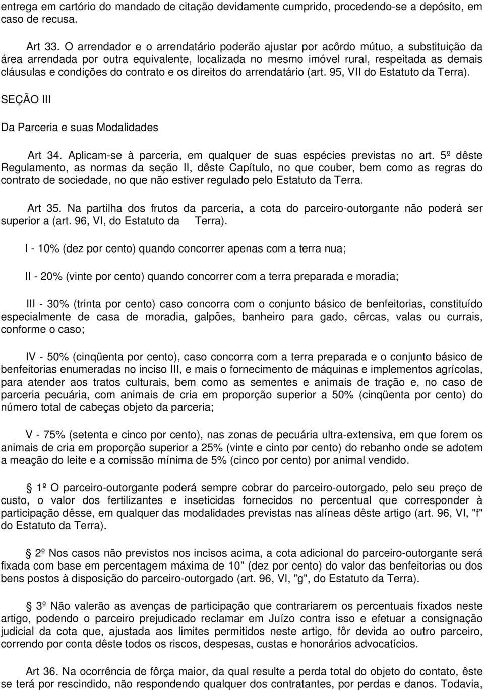 contrato e os direitos do arrendatário (art. 95, VII do Estatuto da Terra). SEÇÃO III Da Parceria e suas Modalidades Art 34. Aplicam-se à parceria, em qualquer de suas espécies previstas no art.