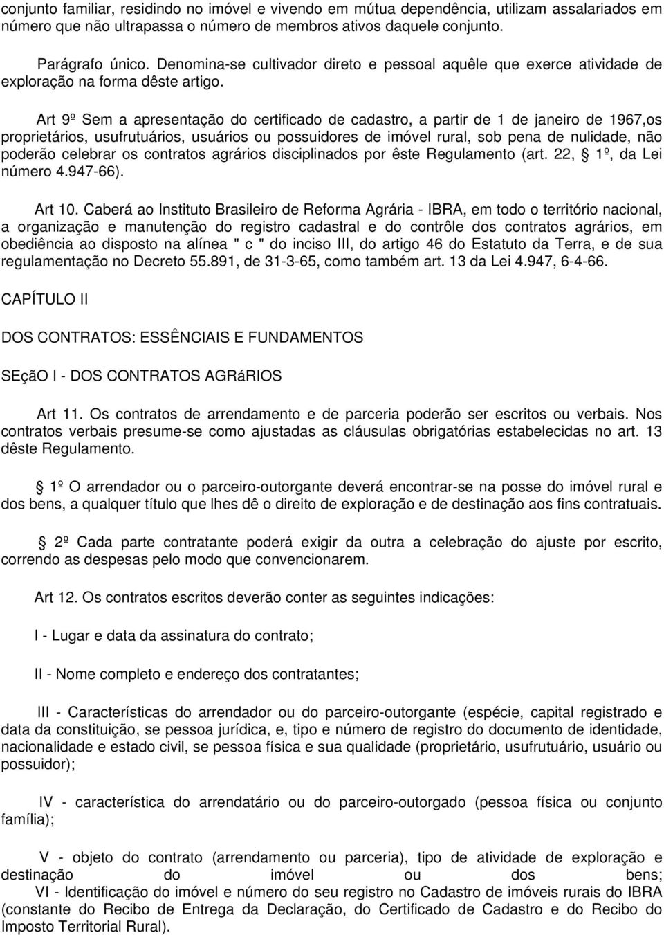 Art 9º Sem a apresentação do certificado de cadastro, a partir de 1 de janeiro de 1967,os proprietários, usufrutuários, usuários ou possuidores de imóvel rural, sob pena de nulidade, não poderão