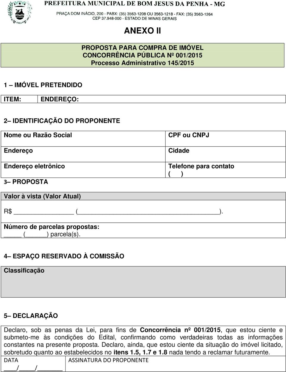 4 ESPAÇO RESERVADO À COMISSÃO Classificação 5 DECLARAÇÃO Declaro, sob as penas da Lei, para fins de Concorrência nº 001/2015, que estou ciente e submeto-me às condições do Edital, confirmando como