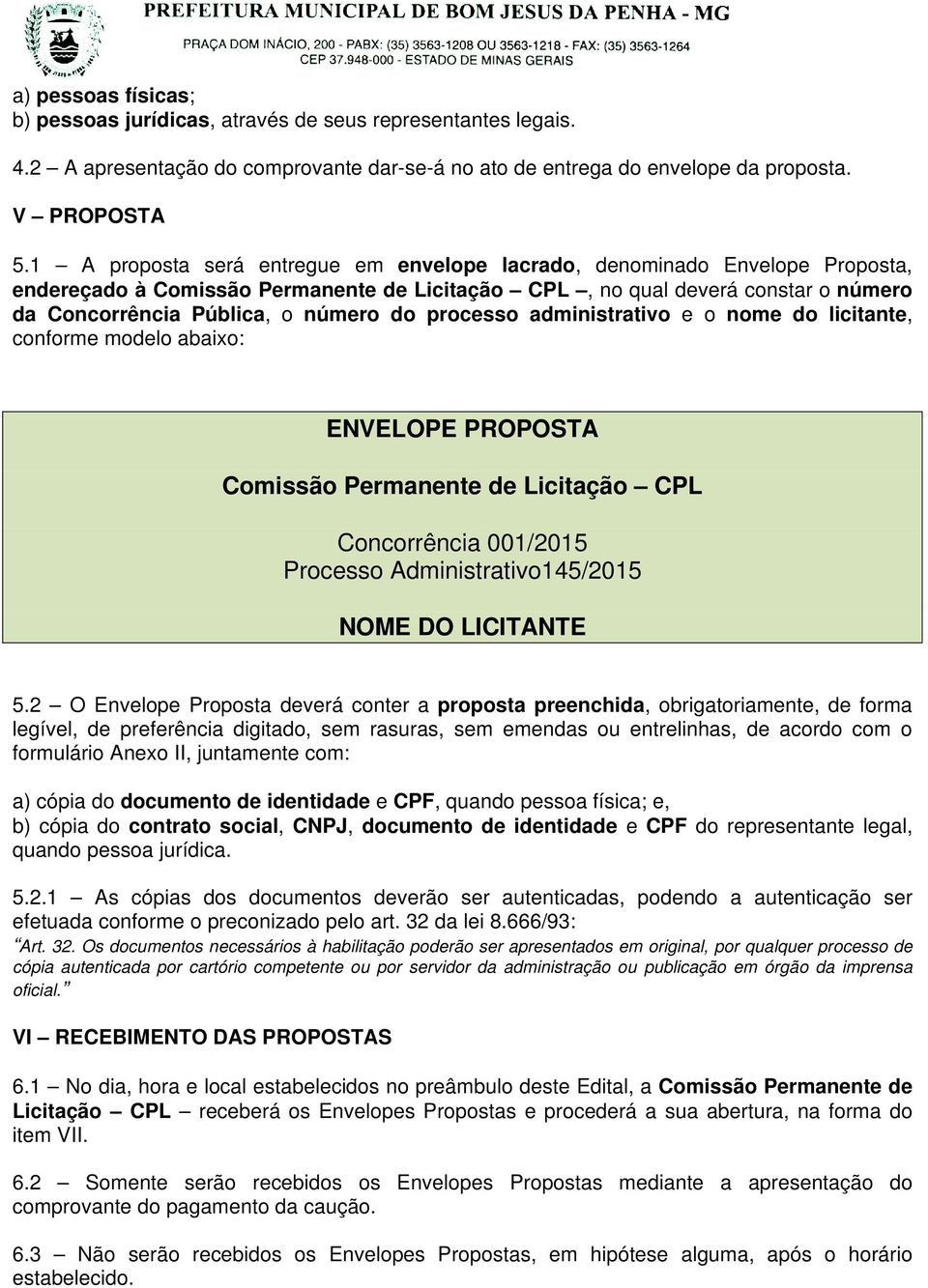 processo administrativo e o nome do licitante, conforme modelo abaixo: ENVELOPE PROPOSTA Comissão Permanente de Licitação CPL Concorrência 001/2015 Processo Administrativo145/2015 NOME DO LICITANTE 5.