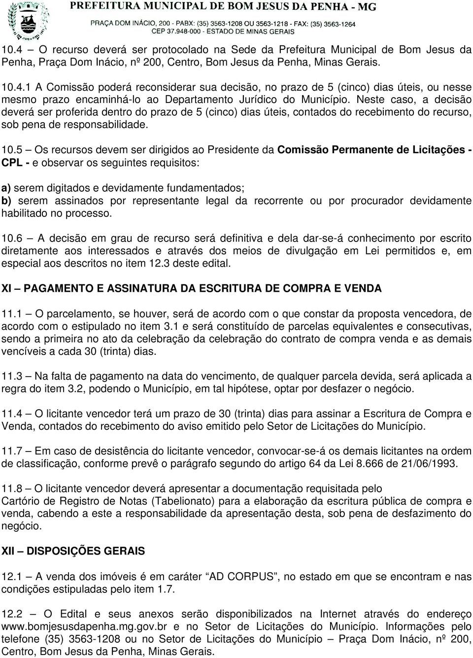 5 Os recursos devem ser dirigidos ao Presidente da Comissão Permanente de Licitações - CPL - e observar os seguintes requisitos: a) serem digitados e devidamente fundamentados; b) serem assinados por