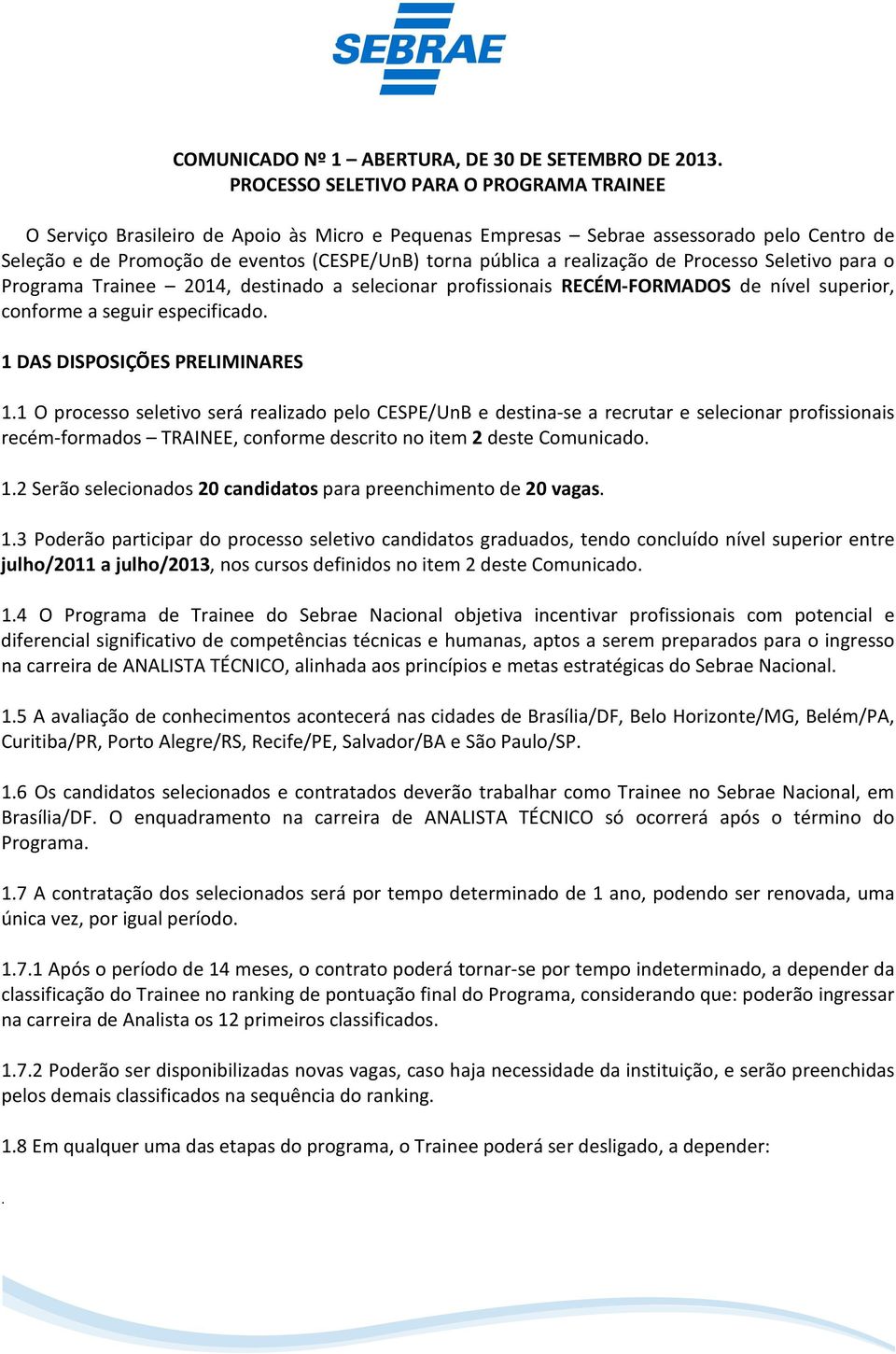 especificado 1 DAS DISPOSIÇÕES PRELIMINARES 11 O processo seletivo será realizado pelo CESPE/UnB e destina-se a recrutar e selecionar profissionais recém-formados TRAINEE, conforme descrito no item 2