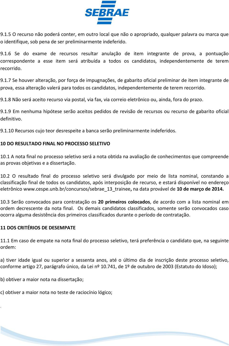 impugnações, de gabarito oficial preliminar de item integrante de prova, essa alteração valerá para todos os candidatos, independentemente de terem recorrido 918 Não será aceito recurso via postal,