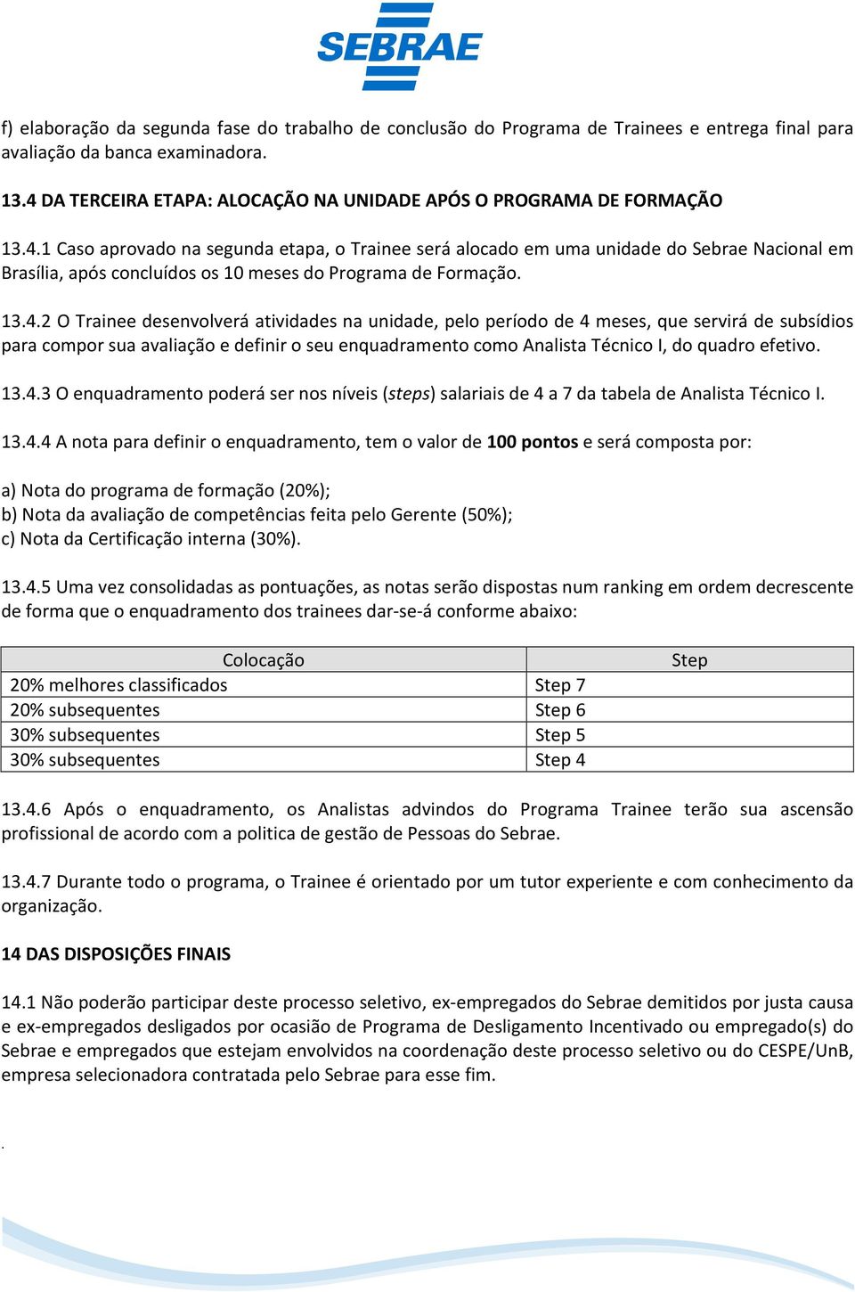 atividades na unidade, pelo período de 4 meses, que servirá de subsídios para compor sua avaliação e definir o seu enquadramento como Analista Técnico I, do quadro efetivo 1343 O enquadramento poderá