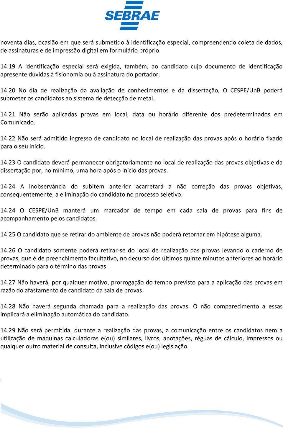 CESPE/UnB poderá submeter os candidatos ao sistema de detecção de metal 1421 Não serão aplicadas provas em local, data ou horário diferente dos predeterminados em Comunicado 1422 Não será admitido