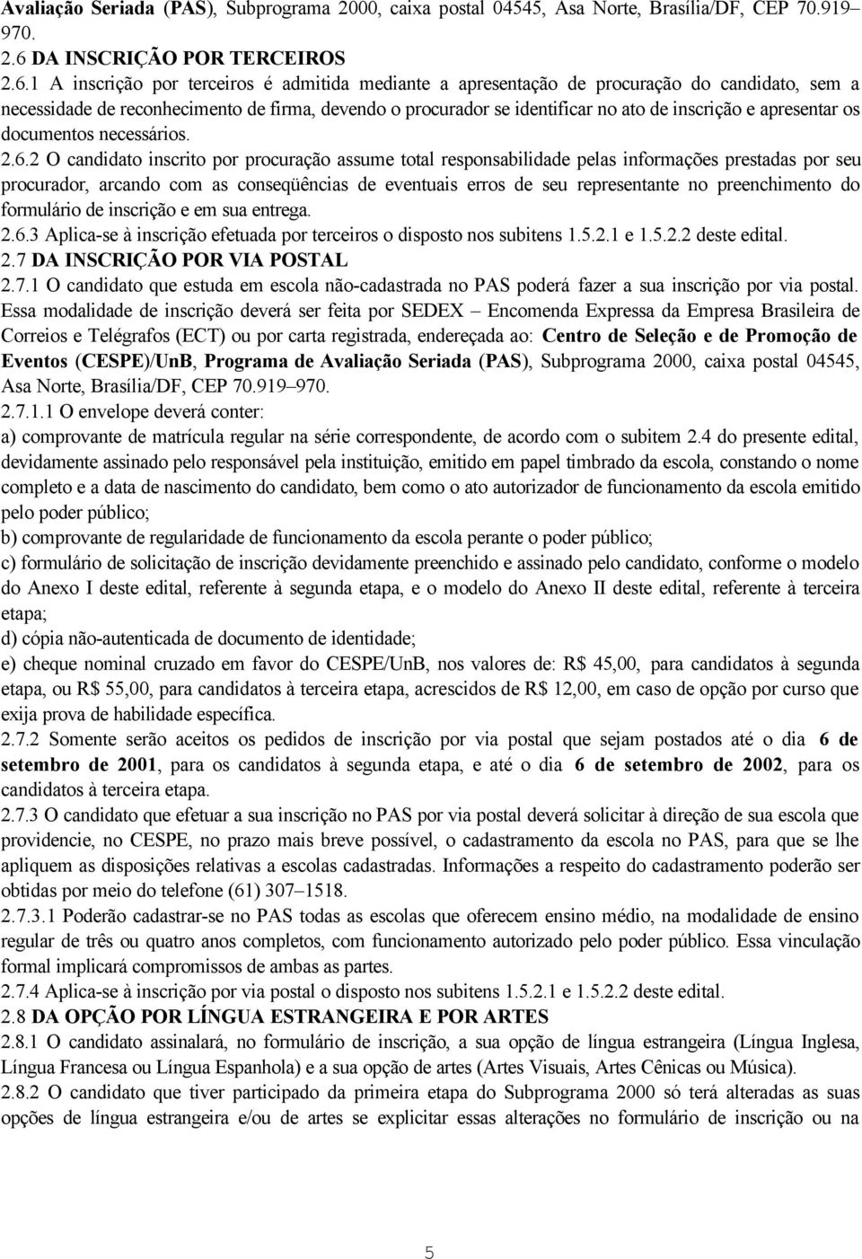 1 A inscrição por terceiros é admitida mediante a apresentação de procuração do candidato, sem a necessidade de reconhecimento de firma, devendo o procurador se identificar no ato de inscrição e