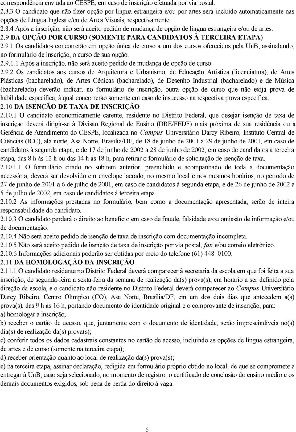 4 Após a inscrição, não será aceito pedido de mudança de opção de língua estrangeira e/ou de artes. 2.9 