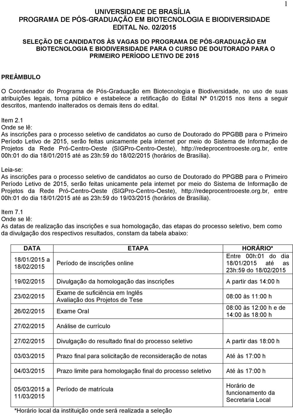 Programa de Pós-Graduação em Biotecnologia e Biodiversidade, no uso de suas atribuições legais, torna público e estabelece a retificação do Edital Nº 01/2015 nos itens a seguir descritos, mantendo