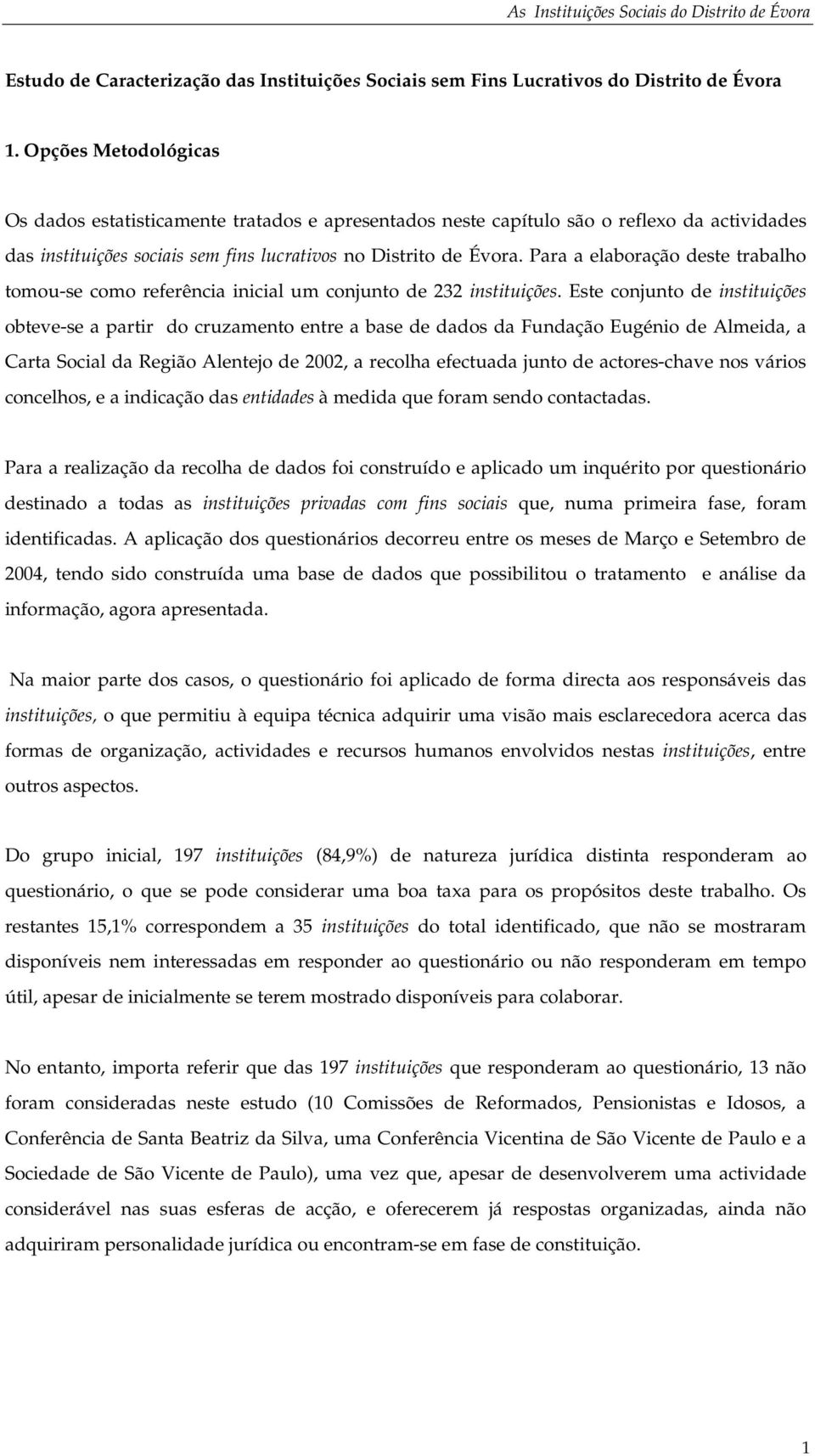 Para a elaboração deste trabalho tomou-se como referência inicial um conjunto de 232 instituições.