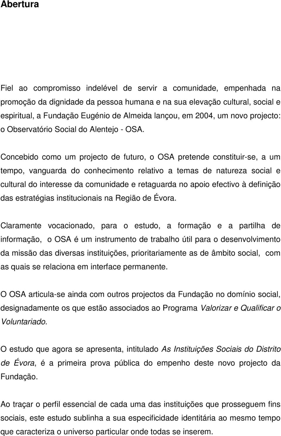 Concebido como um projecto de futuro, o OSA pretende constituir-se, a um tempo, vanguarda do conhecimento relativo a temas de natureza social e cultural do interesse da comunidade e retaguarda no