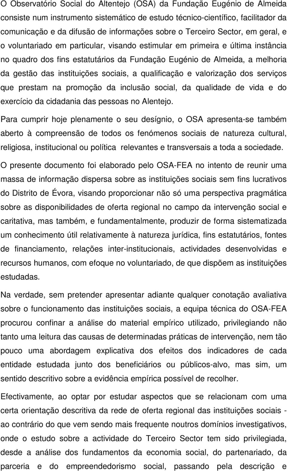 instituições sociais, a qualificação e valorização dos serviços que prestam na promoção da inclusão social, da qualidade de vida e do exercício da cidadania das pessoas no Alentejo.